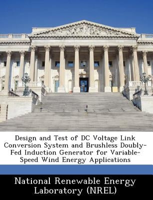 Design and Test of DC Voltage Link Conversion System and Brushless Doubly-Fed Induction Generator for Variable-Speed Wind Energy Applications by National Renewable Energy Laboratory (Nr