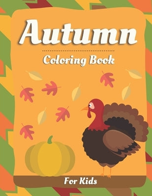 Autumn Coloring Book For Kids: Fall & Thanksgiving Coloring Book for Toddlers, Kindergarten, Boys & Girls Stress Relieving and Relaxation by Publishing, Falling Leaf