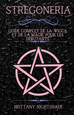 Stregoneria: Guide Complet de la Wicca et de la Magie pour les Débutants by Nightshade, Brittany