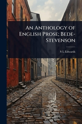 An Anthology of English Prose; Bede-Stevenson by Edwards, S. L.
