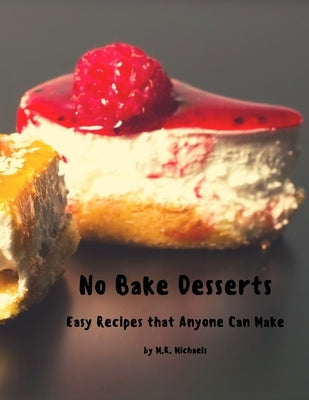 No Bake Desserts: Easy Recipes that Anyone can Make by Michaels, M. K.