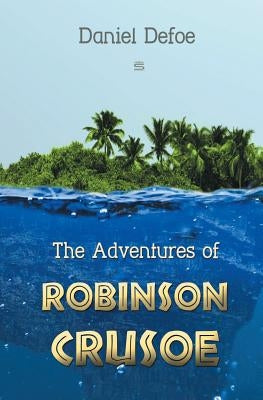 The Adventures of Robinson Crusoe by Defoe, Daniel