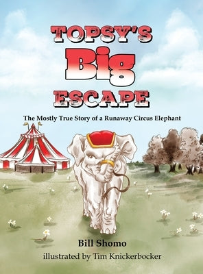 Topsy's Big Escape: The Mostly True Story of a Runaway Circus Elephant by Shomo, Bill