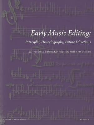 Early Music Editing: Principles, Historiography, Future Directions by Dumitrescu, Theodor
