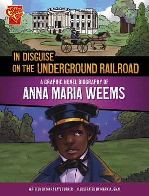 In Disguise on the Underground Railroad: A Graphic Novel Biography of Anna Maria Weems by Turner, Myra Faye