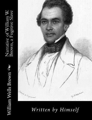Narrative of William W. Brown, a Fugitive Slave: Written by Himself by Brown, William Wells