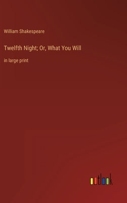 Twelfth Night; Or, What You Will: in large print by Shakespeare, William