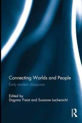 Connecting Worlds and People: Early Modern Diasporas by Freist, Dagmar