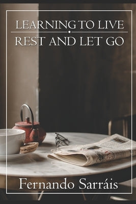 Learning to Live: Rest and Let Go by Sarráis, Fernando