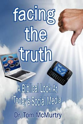 Facing the Truth: A Biblical Look at Today's Social Media by McMurtry, Tom