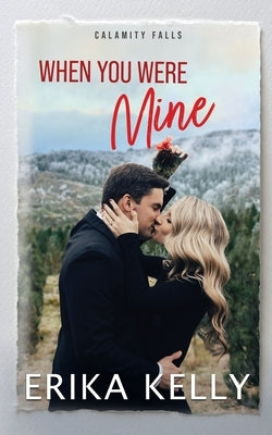 When You Were Mine: A Calamity Falls Small Town Christmas by Kelly, Erika