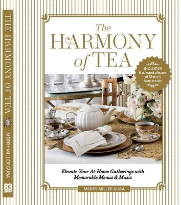 The Harmony of Tea: Elevate Your At-Home Gatherings with Memorable Menus & Music by Guba, Merry Miller