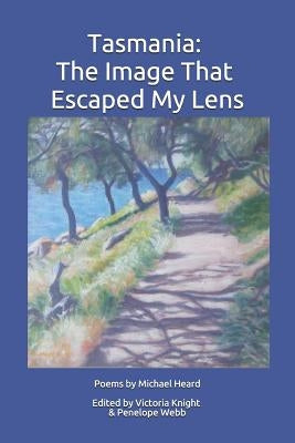 Tasmania: The Image That Escaped My Lens by Knight, Victoria Elizabeth