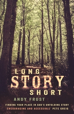 Long Story Short: Finding Your Place in God's Unfolding Story by Frost, Andy