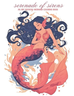 Serenade of Sirens: An Art Nouveau Mermaid Coloring Book: relax and unwind with this stress-relieving coloring book for adults featuring 5 by Collective, Lolucia