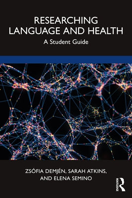 Researching Language and Health: A Student Guide by Demjén, Zsófia