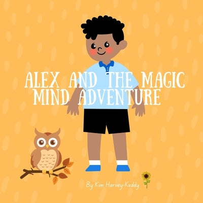 Alex and the Magic Mind Adventure: Helping Kids with ADHD Build Confidence, Focus, and Coping Skills by Harvey-Keddy, Kim