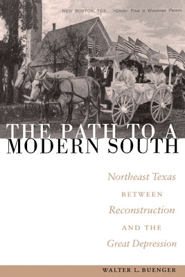 The Path to a Modern South: Northeast Texas Between Reconstruction and the Great Depression by Buenger, Walter L.