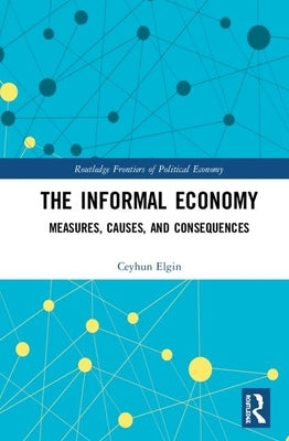 The Informal Economy: Measures, Causes, and Consequences by Elgin, Ceyhun