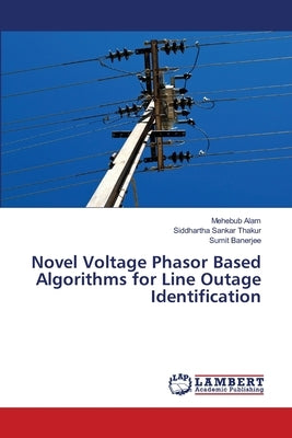 Novel Voltage Phasor Based Algorithms for Line Outage Identification by Alam, Mehebub
