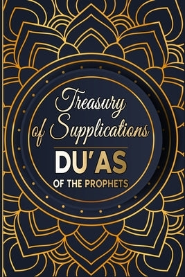 Treasury of Supplications: Du'as of the Prophets: Islamic Supplications in Crisis and Distress by Moujahed, Salah