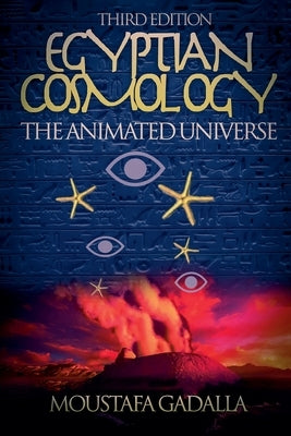 Egyptian Cosmology the Animated Universe, 3rd Edition by Gadalla, Moustafa