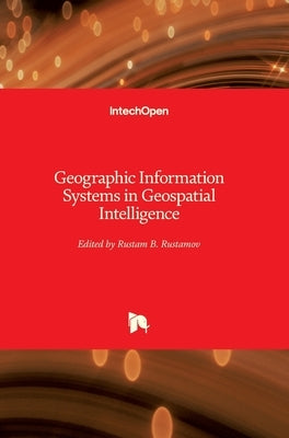 Geographic Information Systems in Geospatial Intelligence by Rustamov, Rustam B.