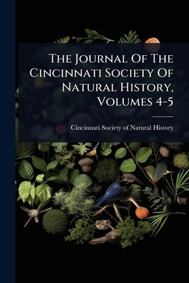 The Journal Of The Cincinnati Society Of Natural History, Volumes 4-5 by Cincinnati Society of Natural History