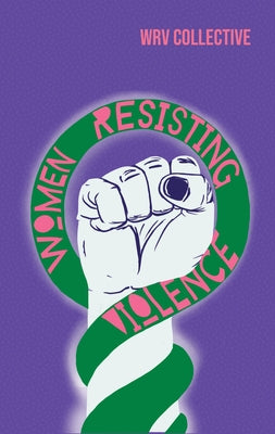 Women Resisting Violence: Voices and Experiences from Latin America by Women Resisting Violence Collective