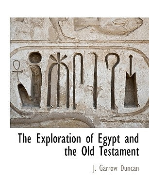 The Exploration of Egypt and the Old Testament by Duncan, J. Garrow