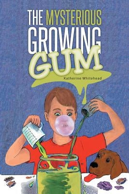 The Mysterious Growing Gum by Whitehead, Katherine