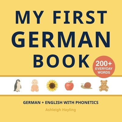 My First German Book: Bilingual German-English first words book with phonetics by Hayling, Ashleigh