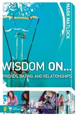 Wisdom on ... Friends, Dating, and Relationships by Matlock, Mark
