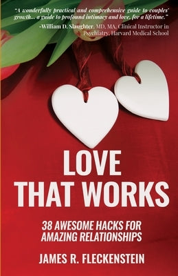 Love That Works: 38 Awesome Hacks for Amazing Relationships by Fleckenstein, James R.