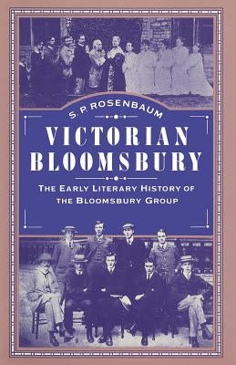 Victorian Bloomsbury: Volume 1: The Early Literary History of the Bloomsbury Group by Rosenbaum, S. P.