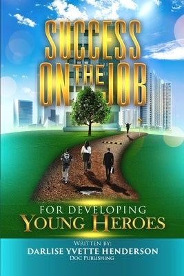 Success on the Job for Developing Young Heroes by Henderson, Darlise