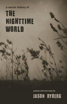 A Secret History of the Nighttime World by Ryberg, Jason