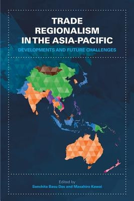 Trade Regionalism in the Asia-Pacific: Developments and Future Challenges by Basu Das, Sanchita
