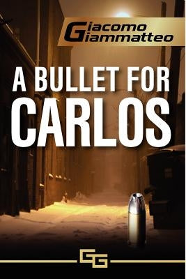 A Bullet for Carlos by Giammatteo, Giacomo