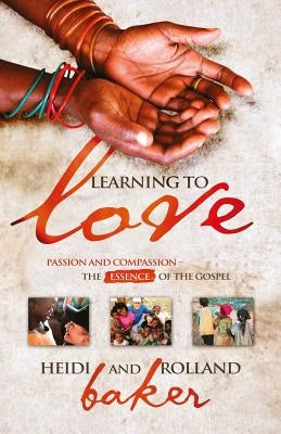 Learning To Love: Passion and compassion: the essence of the Gospel by Baker, Heidi