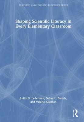 Shaping Scientific Literacy in Every Elementary Classroom by Lederman, Judith S.