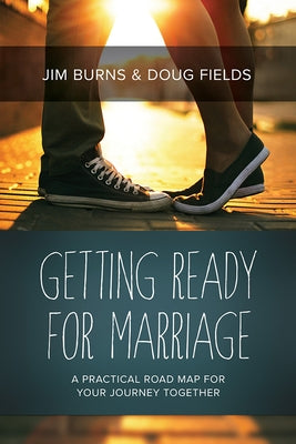 Getting Ready for Marriage: A Practical Road Map for Your Journey Together by Burns, Jim