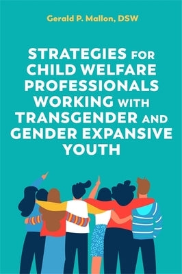 Strategies for Child Welfare Professionals Working with Transgender and Gender Expansive Youth by Mallon, Gerald