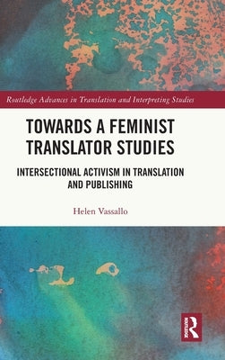Towards a Feminist Translator Studies: Intersectional Activism in Translation and Publishing by Vassallo, Helen