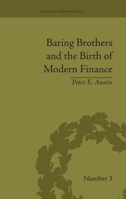 Baring Brothers and the Birth of Modern Finance by Austin, Peter E.