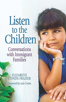 Listen to the Children/Escuchando a Los Ninos: Conversations with Immigrant Families/Conversaciones Con Familias Inmigrantes by Conde-Frazier, Elizabeth