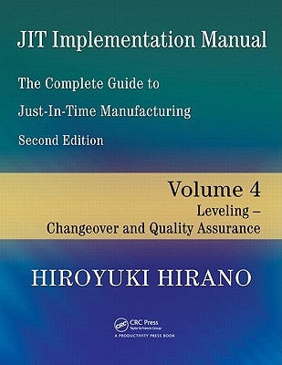 Jit Implementation Manual -- The Complete Guide to Just-In-Time Manufacturing: Volume 4 -- Leveling -- Changeover and Quality Assurance by Hirano, Hiroyuki