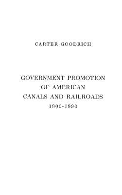 Government Promotion of American Canals and Railroads, 1800-1890 by Goodrich, Carter