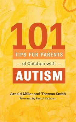 101 Tips for Parents of Children with Autism: Effective Solutions for Everyday Challenges by Callahan, Paul J.