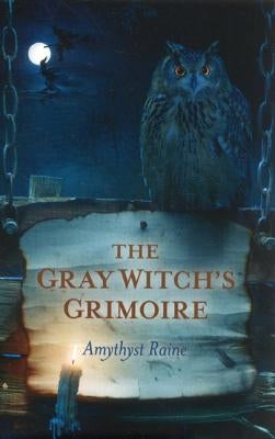 The Gray Witch's Grimoire by Raine, Amythyst